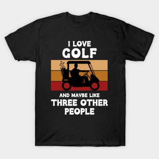 I Love Golf And Maybe Three Other People T-Shirt